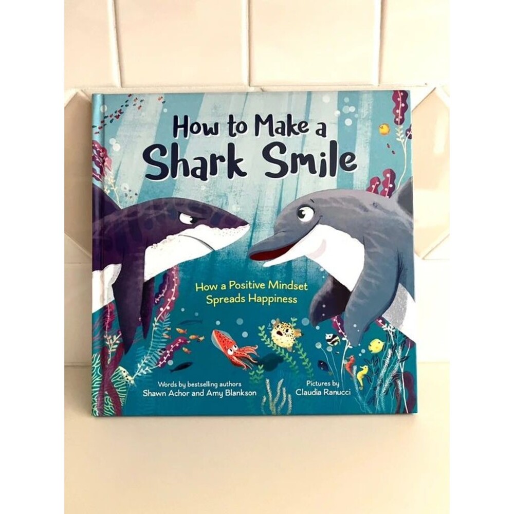 How to Make a Shark Smile: How a Positive Mindset Spreads Happiness, Shawn Achor